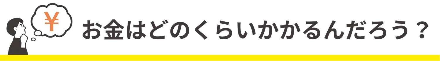 お金はどのくらいかかるんだろう？