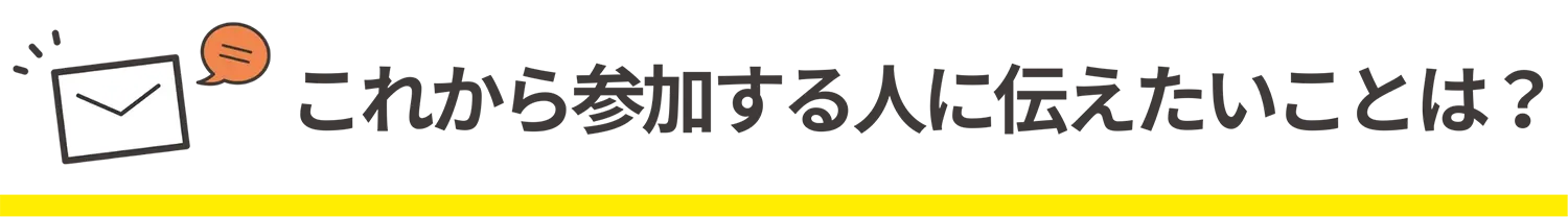 これから参加する人に伝えたいことは？